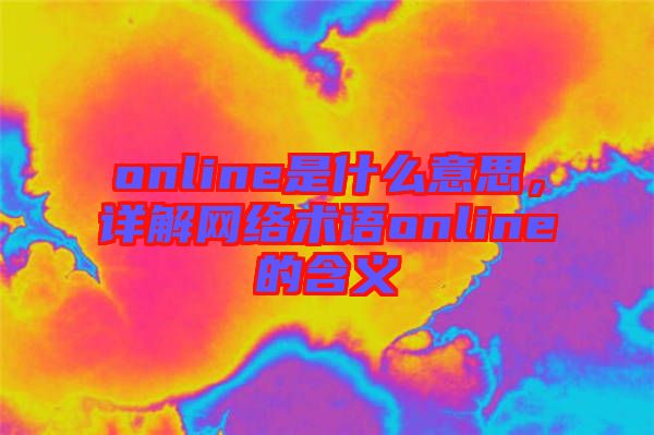 online是什么意思，詳解網(wǎng)絡(luò)術(shù)語online的含義