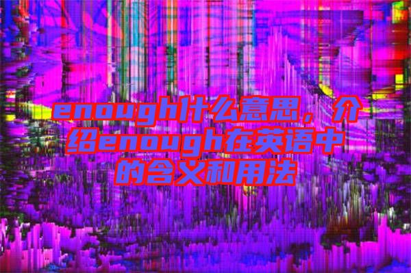enough什么意思，介紹enough在英語中的含義和用法