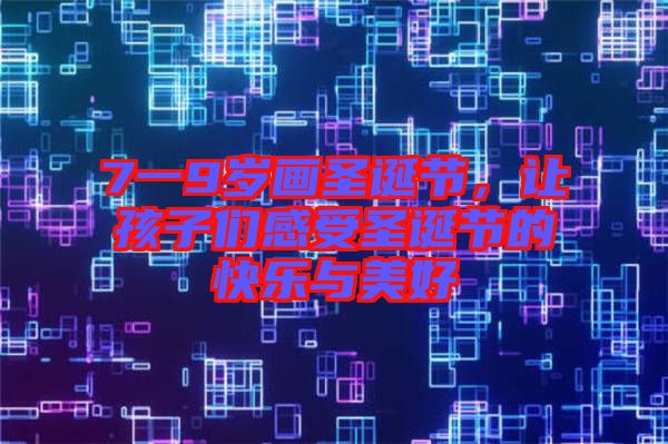 7一9歲畫圣誕節(jié)，讓孩子們感受圣誕節(jié)的快樂與美好