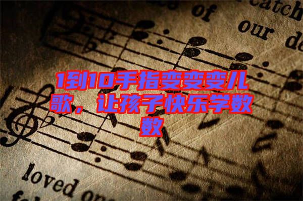1到10手指變變變兒歌，讓孩子快樂(lè)學(xué)數(shù)數(shù)