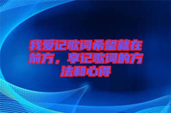 我愛記歌詞希望就在前方，享記歌詞的方法和心得