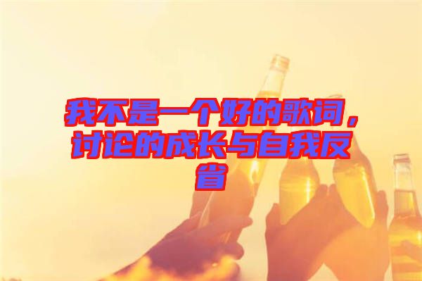 我不是一個(gè)好的歌詞，討論的成長與自我反省