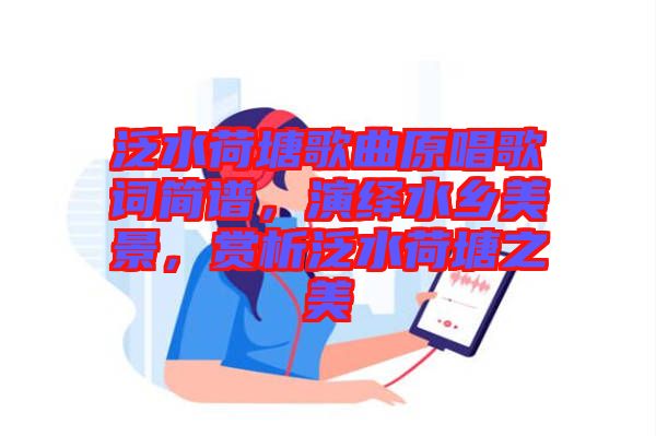 泛水荷塘歌曲原唱歌詞簡譜，演繹水鄉(xiāng)美景，賞析泛水荷塘之美