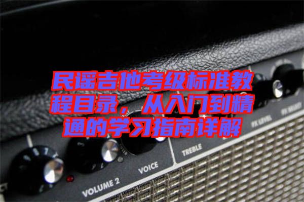 民謠吉他考級標(biāo)準教程目錄，從入門到精通的學(xué)習(xí)指南詳解
