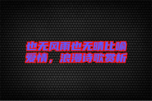 也無風雨也無晴比喻愛情，浪漫詩歌賞析