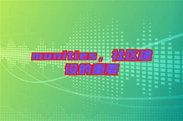 munities，社區(qū)建設(shè)的重要