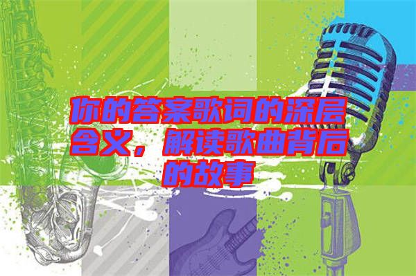 你的答案歌詞的深層含義，解讀歌曲背后的故事