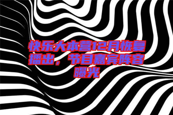 快樂大本營12月恢復(fù)播出，節(jié)目嘉賓陣容曝光