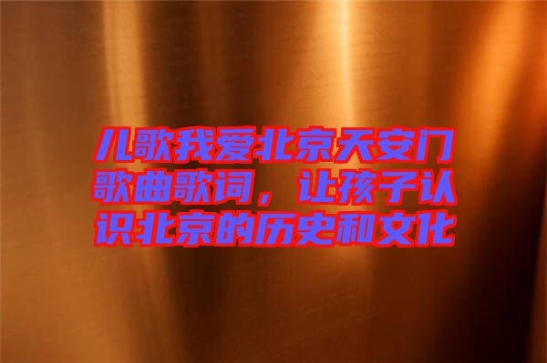 兒歌我愛北京天安門歌曲歌詞，讓孩子認(rèn)識(shí)北京的歷史和文化