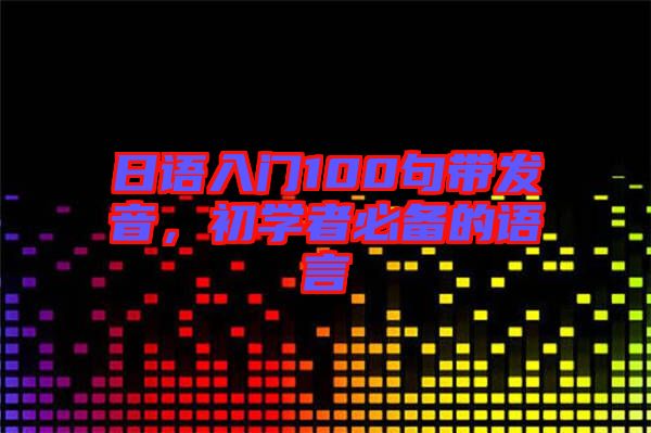 日語入門100句帶發(fā)音，初學者必備的語言
