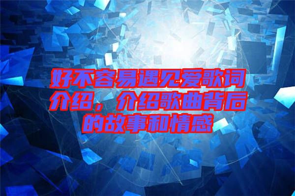好不容易遇見愛歌詞介紹，介紹歌曲背后的故事和情感