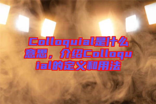 Colloquial是什么意思，介紹Colloquial的定義和用法