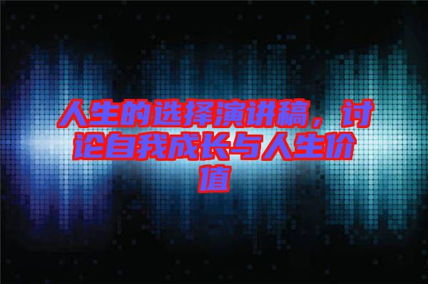 人生的選擇演講稿，討論自我成長與人生價值