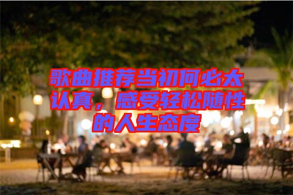 歌曲推薦當(dāng)初何必太認(rèn)真，感受輕松隨性的人生態(tài)度
