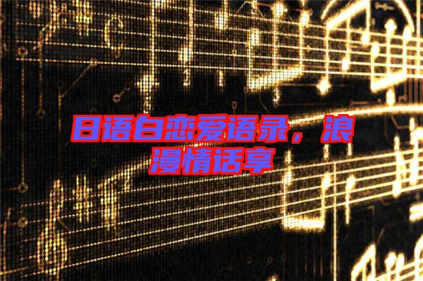 日語(yǔ)白戀愛(ài)語(yǔ)錄，浪漫情話享