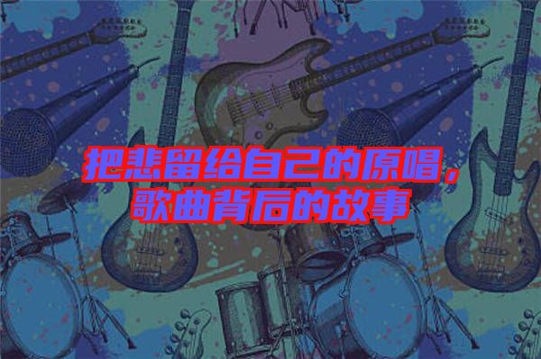 把悲留給自己的原唱，歌曲背后的故事