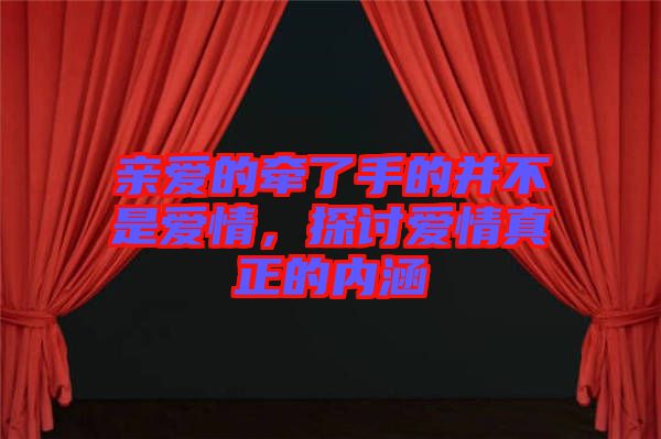 親愛的牽了手的并不是愛情，探討愛情真正的內(nèi)涵