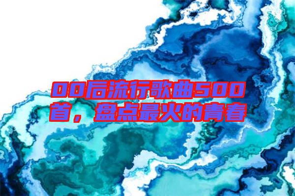 00后流行歌曲500首，盤點最火的青春