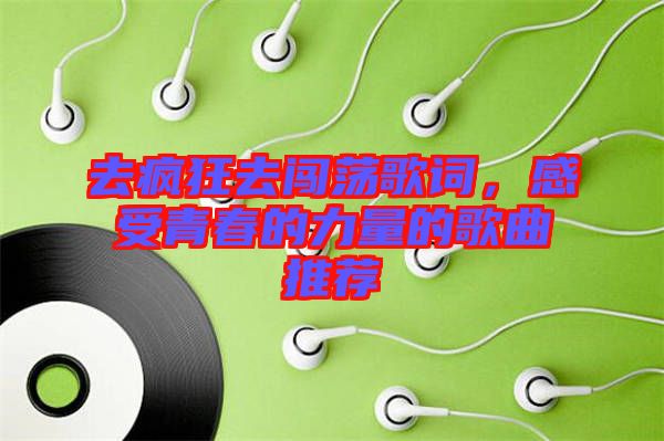 去瘋狂去闖蕩歌詞，感受青春的力量的歌曲推薦