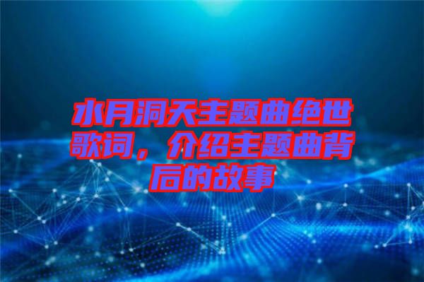 水月洞天主題曲絕世歌詞，介紹主題曲背后的故事