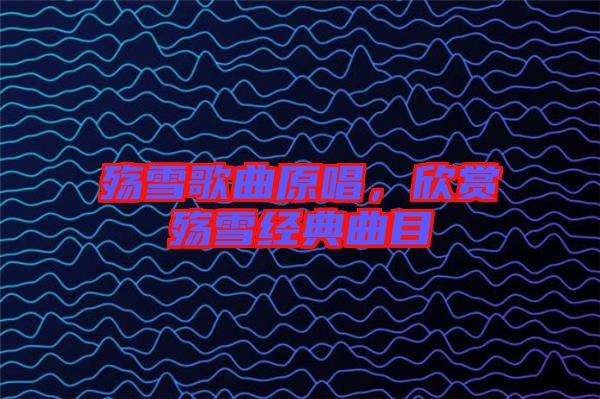 殤雪歌曲原唱，欣賞殤雪經(jīng)典曲目