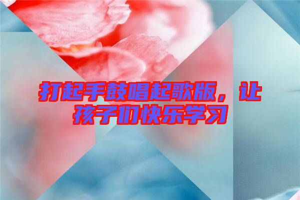 打起手鼓唱起歌版，讓孩子們快樂(lè)學(xué)習(xí)