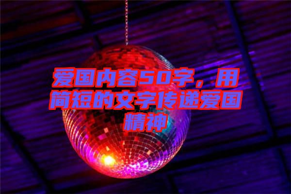 愛國內(nèi)容50字，用簡短的文字傳遞愛國精神
