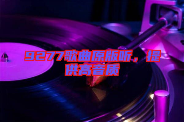 9277歌曲原版聽，提供高音質(zhì)