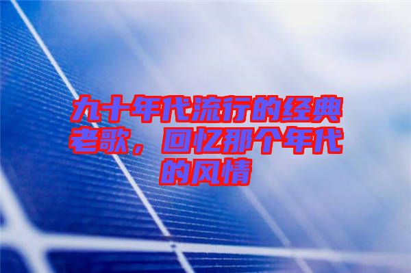 九十年代流行的經(jīng)典老歌，回憶那個年代的風(fēng)情