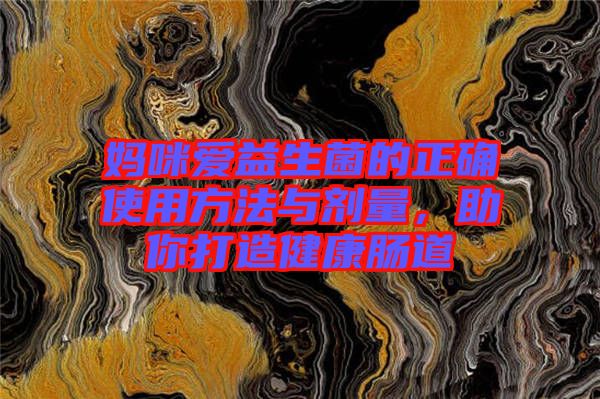 媽咪愛益生菌的正確使用方法與劑量，助你打造健康腸道