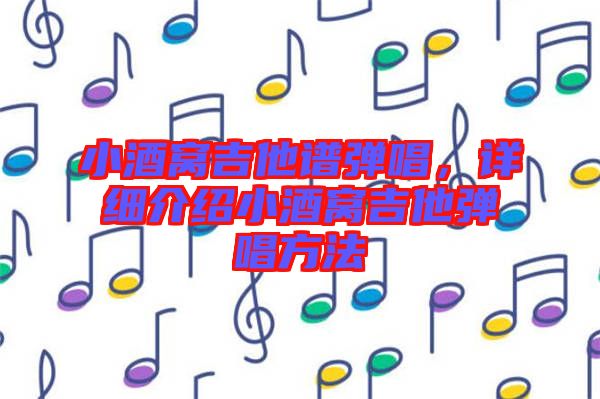 小酒窩吉他譜彈唱，詳細(xì)介紹小酒窩吉他彈唱方法