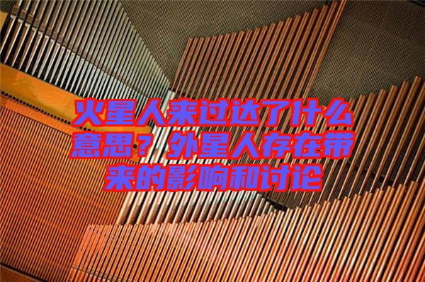 火星人來過達(dá)了什么意思？外星人存在帶來的影響和討論