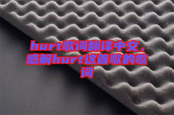 hurt歌詞翻譯中文，感解hurt這首歌的歌詞