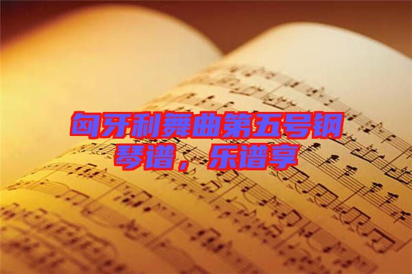 匈牙利舞曲第五號(hào)鋼琴譜，樂譜享