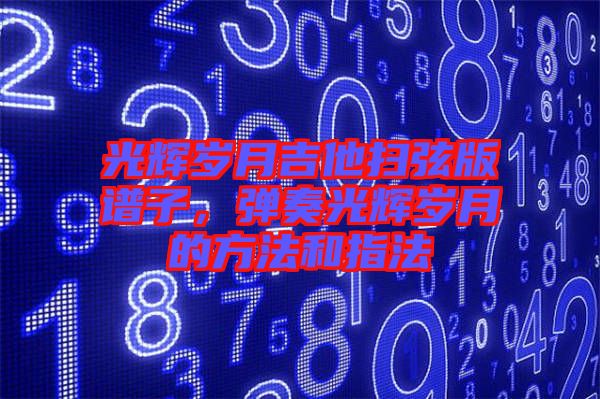 光輝歲月吉他掃弦版譜子，彈奏光輝歲月的方法和指法