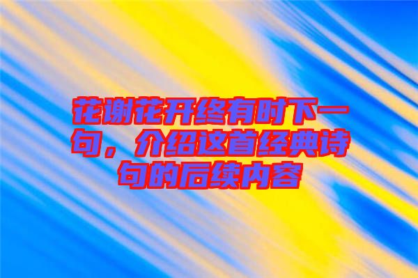 花謝花開終有時(shí)下一句，介紹這首經(jīng)典詩句的后續(xù)內(nèi)容