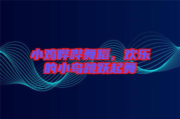 小雞嗶嗶舞蹈，歡樂的小鳥跳躍起舞