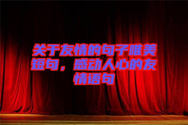 關(guān)于友情的句子唯美短句，感動(dòng)人心的友情語(yǔ)句