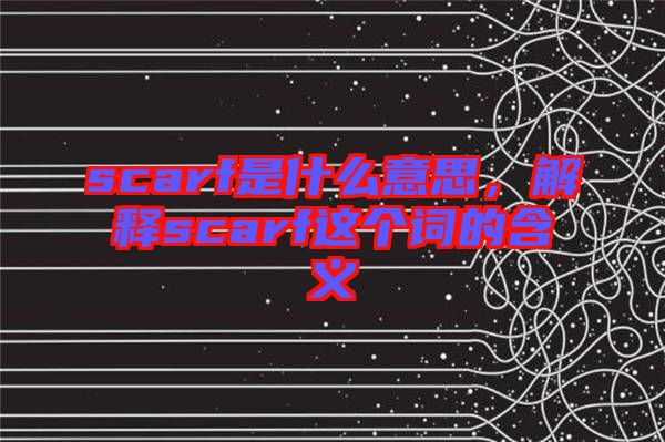 scarf是什么意思，解釋scarf這個詞的含義