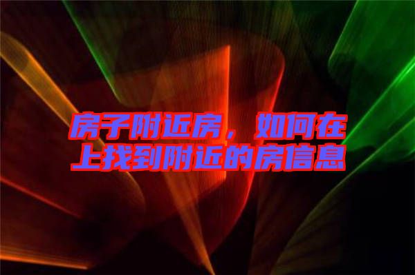 房子附近房，如何在上找到附近的房信息