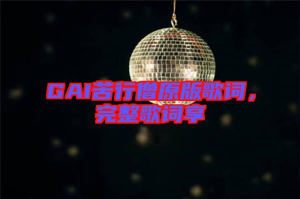 GAI苦行僧原版歌詞，完整歌詞享