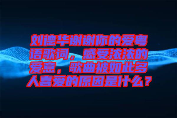 劉德華謝謝你的愛粵語歌詞，感受濃濃的愛意，歌曲被如此多人喜愛的原因是什么？
