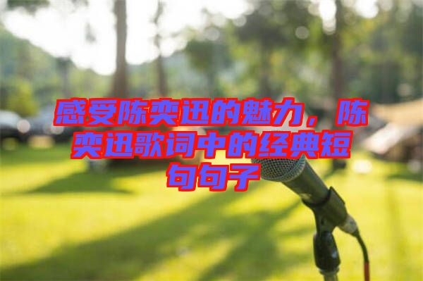 感受陳奕迅的魅力，陳奕迅歌詞中的經(jīng)典短句句子