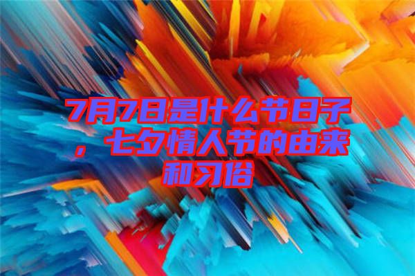7月7日是什么節(jié)日子，七夕情人節(jié)的由來和習(xí)俗
