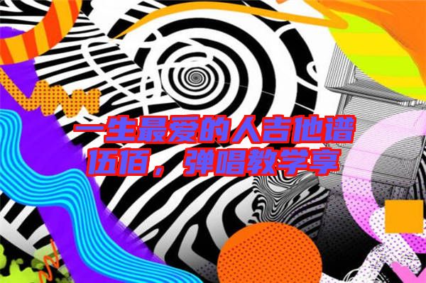 一生最?lèi)?ài)的人吉他譜伍佰，彈唱教學(xué)享