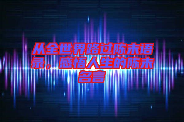 從全世界路過陳末語錄，感悟人生的陳末名言