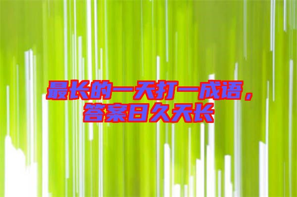 最長的一天打一成語，答案日久天長