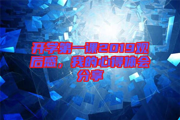 開學第一課2019觀后感，我的心得體會分享