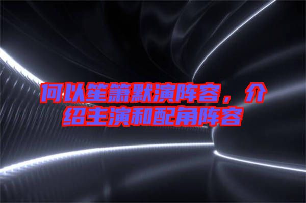 何以笙簫默演陣容，介紹主演和配角陣容