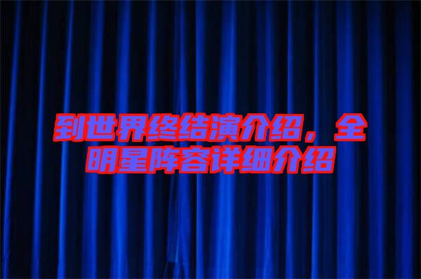到世界終結(jié)演介紹，全明星陣容詳細介紹